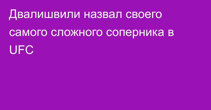 Двалишвили назвал своего самого сложного соперника в UFC