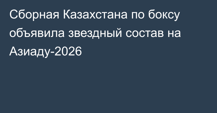 Сборная Казахстана по боксу объявила звездный состав на Азиаду-2026