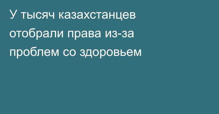 У тысяч казахстанцев отобрали права из-за проблем со здоровьем