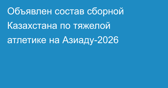 Объявлен состав сборной Казахстана по тяжелой атлетике на Азиаду-2026