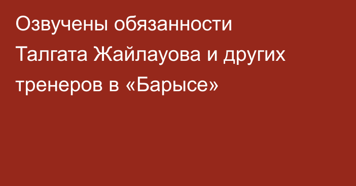 Озвучены обязанности Талгата Жайлауова и других тренеров в «Барысе»