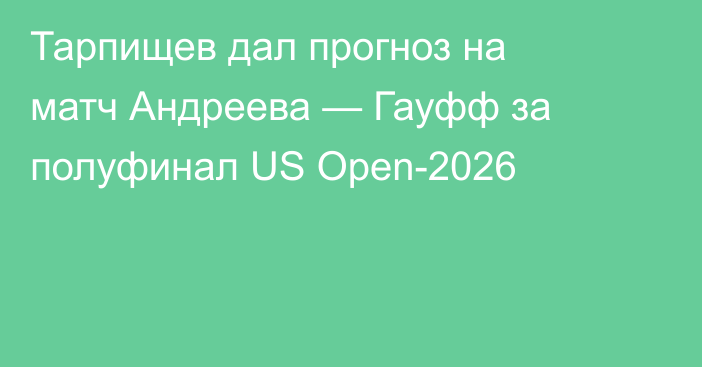 Тарпищев дал прогноз на матч Андреева — Гауфф за полуфинал US Open-2026