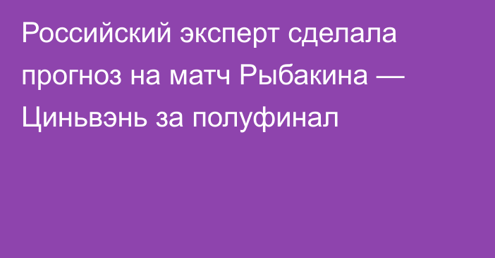 Российский эксперт сделала прогноз на матч Рыбакина — Циньвэнь за полуфинал