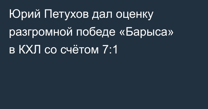 Юрий Петухов дал оценку разгромной победе «Барыса» в КХЛ со счётом 7:1