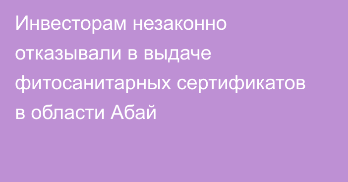 Инвесторам незаконно отказывали в выдаче фитосанитарных сертификатов в области Абай