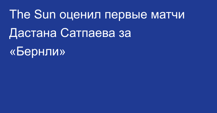 The Sun оценил первые матчи Дастана Сатпаева за «Бернли»