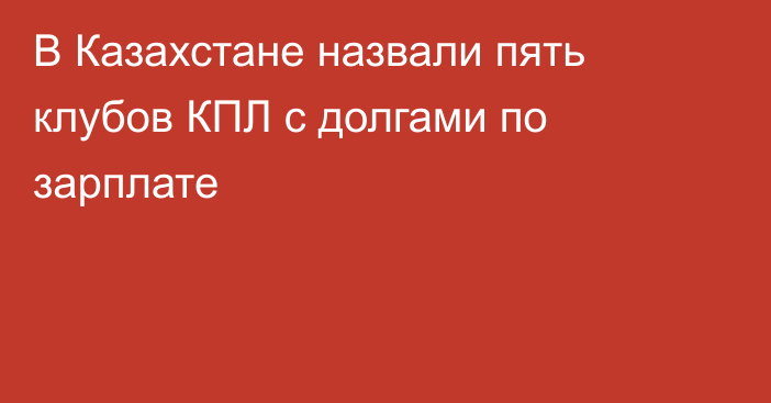 В Казахстане назвали пять клубов КПЛ с долгами по зарплате