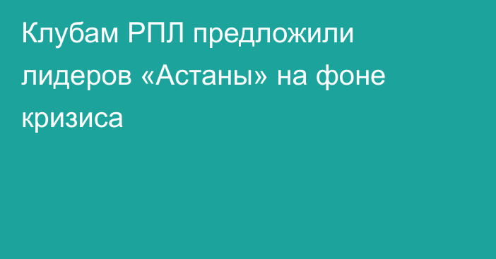 Клубам РПЛ предложили лидеров «Астаны» на фоне кризиса