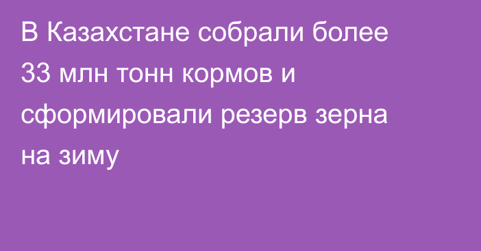 В Казахстане собрали более 33 млн тонн кормов и сформировали резерв зерна на зиму