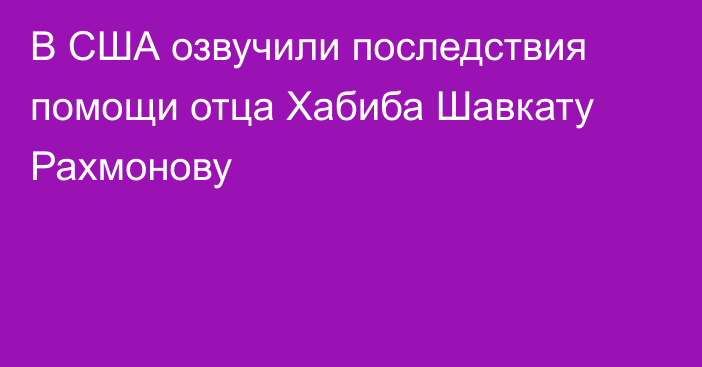 В США озвучили последствия помощи отца Хабиба Шавкату Рахмонову