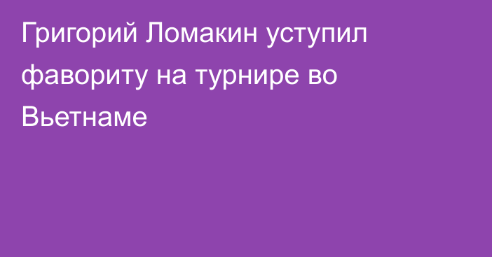 Григорий Ломакин уступил фавориту на турнире во Вьетнаме
