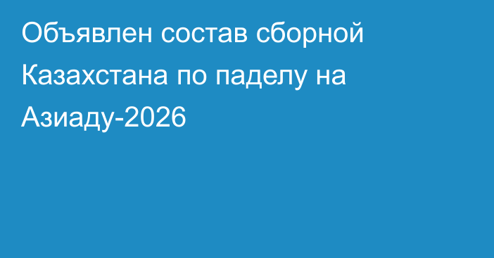 Объявлен состав сборной Казахстана по паделу на Азиаду-2026