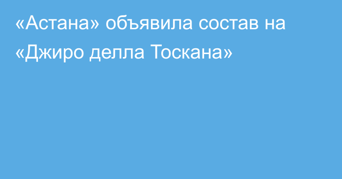 «Астана» объявила состав на «Джиро делла Тоскана»