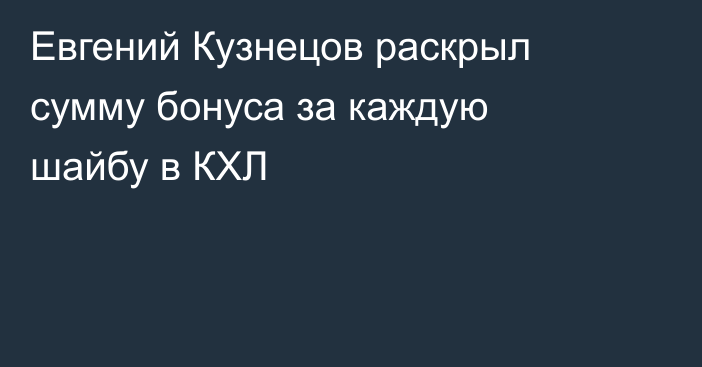 Евгений Кузнецов раскрыл сумму бонуса за каждую шайбу в КХЛ