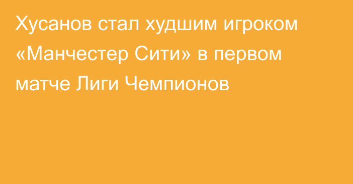 Хусанов стал худшим игроком «Манчестер Сити» в первом матче Лиги Чемпионов