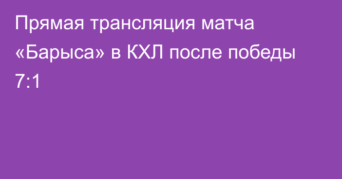 Прямая трансляция матча «Барыса» в КХЛ после победы 7:1