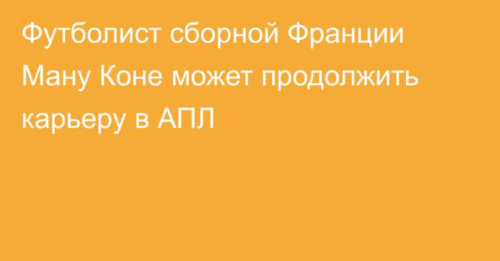 Футболист сборной Франции Ману Коне может продолжить карьеру в АПЛ