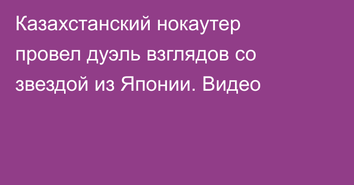 Казахстанский нокаутер провел дуэль взглядов со звездой из Японии. Видео