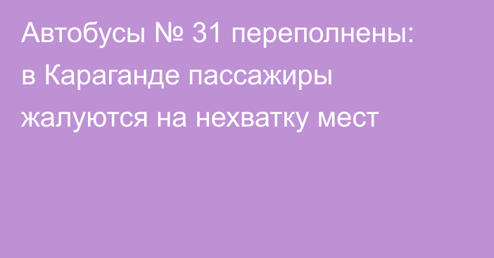 Автобусы № 31 переполнены: в Караганде пассажиры жалуются на нехватку мест