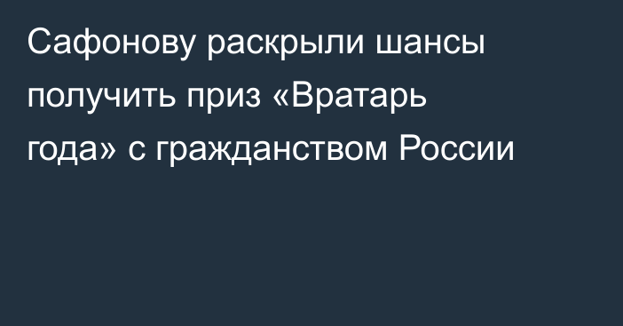 Сафонову раскрыли шансы получить приз «Вратарь года» с гражданством России