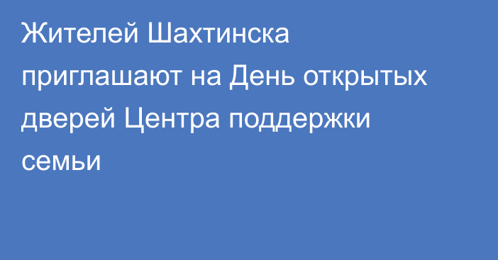 Жителей Шахтинска приглашают на День открытых дверей Центра поддержки семьи