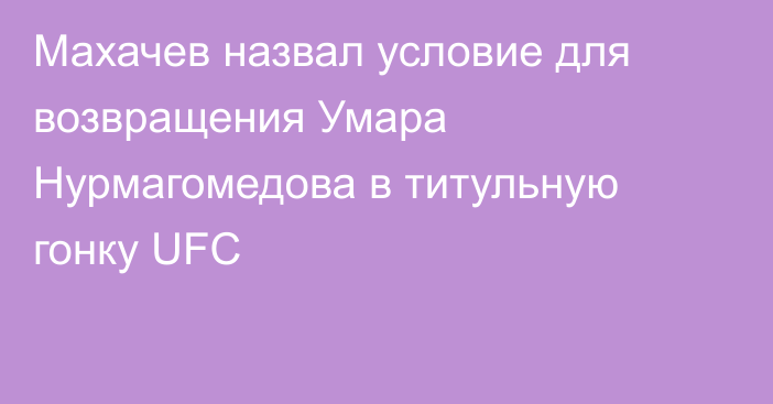 Махачев назвал условие для возвращения Умара Нурмагомедова в титульную гонку UFC