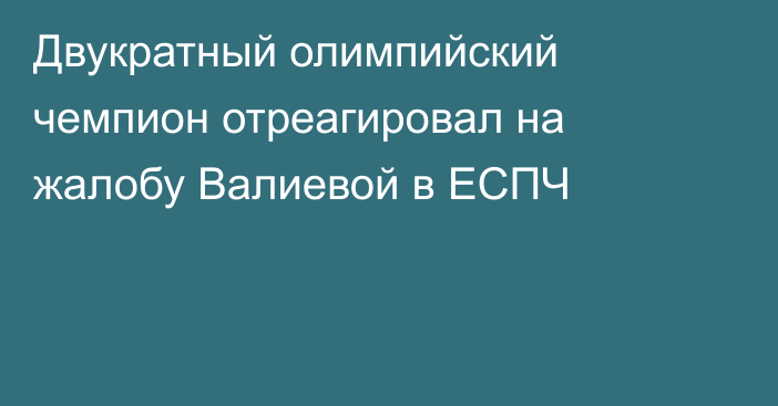 Двукратный олимпийский чемпион отреагировал на жалобу Валиевой в ЕСПЧ