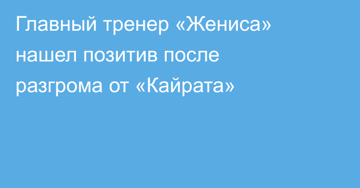 Главный тренер «Жениса» нашел позитив после разгрома от «Кайрата»