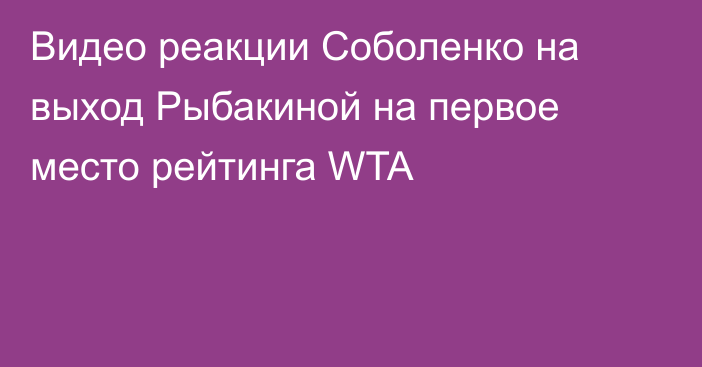 Видео реакции Соболенко на выход Рыбакиной на первое место рейтинга WTA