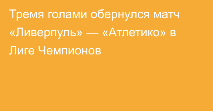 Тремя голами обернулся матч «Ливерпуль» — «Атлетико» в Лиге Чемпионов