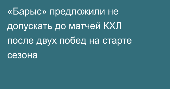 «Барыс» предложили не допускать до матчей КХЛ после двух побед на старте сезона