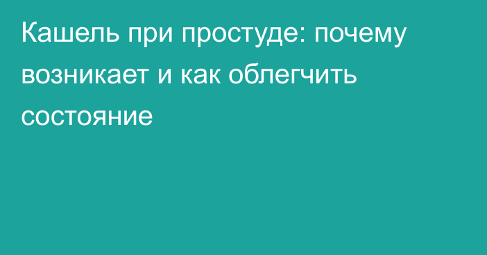 Кашель при простуде: почему возникает и как облегчить состояние